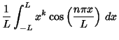 $\displaystyle {1\over L}\int_{-L}^L x^k\cos\left({n\pi x\over L}\right)\,dx$