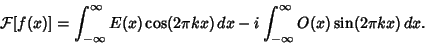 \begin{displaymath}
{\mathcal F}[f(x)] = \int^\infty_{-\infty} E(x)\cos(2\pi kx)\,dx - i\int^\infty_{-\infty} O(x)\sin(2\pi kx)\,dx.
\end{displaymath}