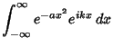 $\displaystyle \int_{-\infty}^\infty e^{-ax^2}e^{ikx}\,dx$