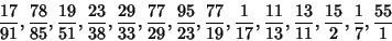 \begin{displaymath}
{17\over 91}, {78\over 85}, {19\over 51}, {23\over 38}, {29\...
...1\over 13}, {13\over 11}, {15\over 2}, {1\over 7}, {55\over 1}
\end{displaymath}