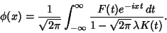 \begin{displaymath}
\phi(x) = {1\over\sqrt{2\pi}} \int_{-\infty}^\infty {F(t)e^{-ixt}\,dt\over 1-\sqrt{2\pi}\,\lambda K(t)}.
\end{displaymath}