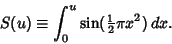 \begin{displaymath}
S(u) \equiv \int^u_0 \sin({\textstyle{1\over 2}}\pi x^2)\,dx.
\end{displaymath}