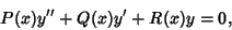 \begin{displaymath}
P(x)y''+Q(x)y'+R(x)y = 0,
\end{displaymath}