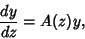 \begin{displaymath}
{dy\over dz}=A(z)y,
\end{displaymath}