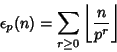 \begin{displaymath}
\epsilon_p(n)=\sum_{r\geq 0}\left\lfloor{n\over p^r}\right\rfloor
\end{displaymath}