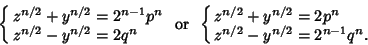 \begin{displaymath}
\cases{
z^{n/2}+y^{n/2}=2^{n-1}p^n\cr
z^{n/2}-y^{n/2}=2q^n\c...
...cases{
z^{n/2}+y^{n/2}=2p^n\cr
z^{n/2}-y^{n/2}=2^{n-1}q^n.\cr}
\end{displaymath}