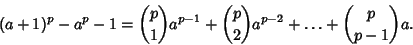 \begin{displaymath}
(a+1)^p-a^p-1={p\choose 1}a^{p-1}+{p\choose 2}a^{p-2}+\ldots+{p\choose p-1}a.
\end{displaymath}