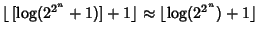 $\displaystyle \lfloor\, [\log(2^{2^n}+1)]+1\rfloor \approx \lfloor \log(2^{2^n})+1\rfloor$