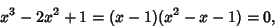 \begin{displaymath}
x^3-2x^2+1=(x-1)(x^2-x-1)=0,
\end{displaymath}