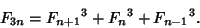 \begin{displaymath}
F_{3n}={F_{n+1}}^3+{F_n}^3+{F_{n-1}}^3.
\end{displaymath}