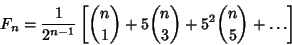 \begin{displaymath}
F_n={1\over 2^{n-1}} \left[{{n \choose 1}+5{n\choose 3}+5^2{n\choose 5}+\ldots}\right]
\end{displaymath}