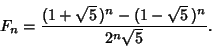 \begin{displaymath}
F_n = {(1+\sqrt{5}\,)^n-(1-\sqrt{5}\,)^n\over 2^n\sqrt{5}}.
\end{displaymath}