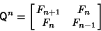 \begin{displaymath}
{\hbox{\sf Q}}^n=\left[{\matrix{F_{n+1} & F_n\cr F_n & F_{n-1}\cr}}\right]
\end{displaymath}