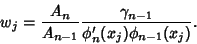 \begin{displaymath}
w_j={A_n\over A_{n-1}}{\gamma_{n-1}\over \phi_n'(x_j)\phi_{n-1}(x_j)}.
\end{displaymath}