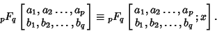 \begin{displaymath}
{}_pF_q\left[{\matrix{a_1, a_2\ldots,a_p\cr
b_1, b_2, \ldot...
...x{a_1, a_2\ldots,a_p\cr
b_1, b_2, \ldots, b_q\cr} ;x}\right].
\end{displaymath}