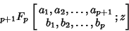 \begin{displaymath}
{}_{p+1}F_p\left[{\matrix{a_1, a_2, \ldots, a_{p+1}\cr b_1, b_2, \ldots, b_p\cr} ; z}\right]
\end{displaymath}