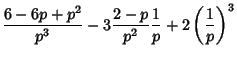 $\displaystyle {6-6p+p^2\over p^3}-3{2-p\over p^2}{1\over p}+2\left({1\over p}\right)^3$