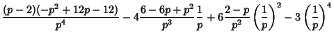 $\displaystyle {(p-2)(-p^2+12p-12)\over p^4}-4 {6-6p+p^2\over p^3}{1\over p}+6 {2-p\over p^2}\left({1\over p}\right)^2-3\left({1\over p}\right)^4$