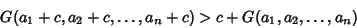 \begin{displaymath}
G(a_1+c, a_2+c, \ldots, a_n+c)>c+G(a_1, a_2, \ldots, a_n)
\end{displaymath}