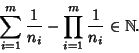 \begin{displaymath}
\sum_{i=1}^m {1\over n_i}-\prod_{i=1}^m{1\over n_i}\in\Bbb{N}.
\end{displaymath}