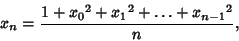 \begin{displaymath}
x_n={1+{x_0}^2+{x_1}^2+\ldots+{x_{n-1}}^2\over n},
\end{displaymath}