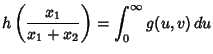 $\displaystyle h\left({x_1\over x_1+x_2}\right)=\int_0^\infty g(u,v)\,du$