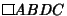 $\vbox{\hrule height.6pt\hbox{\vrule width.6pt height6pt \kern6.4pt \vrule width.6pt}
\hrule height.6pt}ABDC$