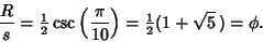 \begin{displaymath}
{R\over s} = {\textstyle{1\over 2}}\csc\left({\pi\over 10}\right)= {\textstyle{1\over 2}}(1+\sqrt{5}\,) = \phi.
\end{displaymath}