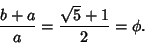 \begin{displaymath}
{b+a\over a} = {\sqrt{5}+1\over 2}=\phi.
\end{displaymath}