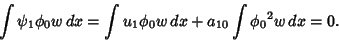 \begin{displaymath}
\int \psi_1\phi_0w\,dx = \int u_1\phi_0w\,dx+a_{10}\int {\phi_0}^2w\,dx = 0.
\end{displaymath}