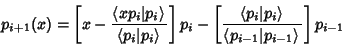 \begin{displaymath}
p_{i+1}(x)=\left[{x-{\left\langle{xp_i\vert p_i}\right\rangl...
...ft\langle{p_{i-1}\vert p_{i-1}}\right\rangle{}}}\right]p_{i-1}
\end{displaymath}