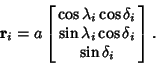 \begin{displaymath}
{\bf r}_i=a\left[{\matrix{\cos\lambda_i\cos\delta_i\cr \sin\lambda_i\cos\delta_i\cr \sin\delta_i\cr}}\right].
\end{displaymath}