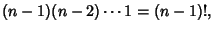 $\displaystyle (n-1)(n-2)\cdots 1 = (n-1)!,$