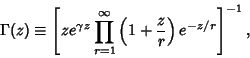 \begin{displaymath}
\Gamma(z) \equiv \left[{ze^{\gamma z}\prod_{r=1}^\infty \left({1 + {z\over r}}\right)e^{-z/r}}\right]^{-1},
\end{displaymath}