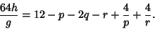 \begin{displaymath}
{64 h\over g}=12-p-2q-r+{4\over p}+{4\over r}.
\end{displaymath}