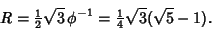 \begin{displaymath}
R={\textstyle{1\over 2}}\sqrt{3}\,\phi^{-1} ={\textstyle{1\over 4}}\sqrt{3}(\sqrt{5}-1).
\end{displaymath}