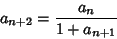 \begin{displaymath}
a_{n+2}={a_n\over 1+a_{n+1}}
\end{displaymath}