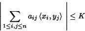 \begin{displaymath}
\left\vert{\,\sum_{1\leq i,j\leq n} a_{ij}\left\langle{x_i,y_j}\right\rangle{}\,}\right\vert\leq K
\end{displaymath}