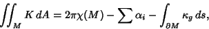 \begin{displaymath}
\int\!\!\!\int _M K \,dA = 2\pi \chi(M) - \sum \alpha_i - \int_{\partial M} \kappa_g\, ds,
\end{displaymath}