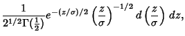 $\displaystyle {1\over 2^{1/2}\Gamma({\textstyle{1\over 2}})}e^{-(z/\sigma)/2}\left({z\over\sigma}\right)^{-1/2}d\left({z\over\sigma}\right)\,dz,$