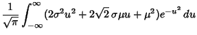 $\displaystyle {1\over\sqrt{\pi}} \int_{-\infty}^\infty (2\sigma^2u^2+2\sqrt{2}\,\sigma\mu u+\mu^2)e^{-u^2}\,du$