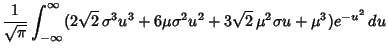 $\displaystyle {1\over\sqrt{\pi}} \int_{-\infty}^\infty (2\sqrt{2}\,\sigma^3 u^3+6\mu\sigma^2u^2+3\sqrt{2}\,\mu^2\sigma u+\mu^3)e^{-u^2}\,du$