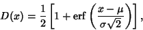 \begin{displaymath}
D(x)={1\over 2}\left[{1+\mathop{\rm erf}\nolimits \left({x-\mu\over \sigma\sqrt{2}}\right)}\right],
\end{displaymath}