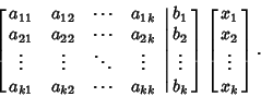 \begin{displaymath}
\left[\matrix{
a_{11} & a_{12} & \cdots & a_{1k}\cr
a_{21}...
...right]
\left[{\matrix{x_1\cr x_2\cr \vdots\cr x_k\cr}}\right].
\end{displaymath}