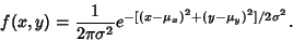 \begin{displaymath}
f(x,y)={1\over 2\pi\sigma^2} e^{-[(x-\mu_x)^2+(y-\mu_y)^2]/2\sigma^2}.
\end{displaymath}