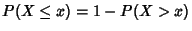 $\displaystyle P(X \leq x) = 1-P(X > x)$