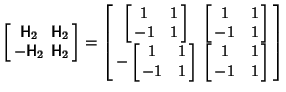 $\displaystyle \left[\begin{array}{cc}{\hbox{\sf H}}_2 & {\hbox{\sf H}}_2\\  -{\...
...right] & \left[{\matrix{1 & 1\\  -1 & 1\\  }}\right]\end{array}\right]\nonumber$