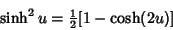 \begin{displaymath}
\sinh^2 u={\textstyle{1\over 2}}[1-\cosh(2u)]
\end{displaymath}