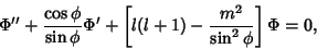 \begin{displaymath}
\Phi''+{\cos\phi\over\sin\phi}\Phi'+\left[{l(l+1)-{m^2\over\sin^2\phi}}\right]\Phi = 0,
\end{displaymath}