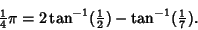 \begin{displaymath}
{\textstyle{1\over 4}}\pi=2\tan^{-1}({\textstyle{1\over 2}})-\tan^{-1}({\textstyle{1\over 7}}).
\end{displaymath}